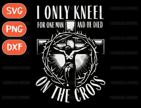 I Only Kneel for One Man Svg, Jesus Svg T-Shirt Designs