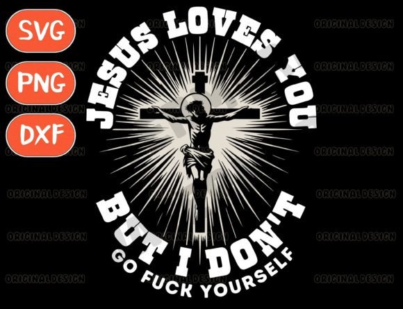Jesus Loves You but I Don’t Go F K Png and T-Shirt Designs